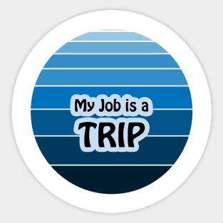 My Job is a Trip Sticker